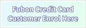 Fubon Credit Card Customer Enrol Here