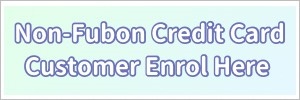 Non-Fubon Credit Card Customer Enrol Here